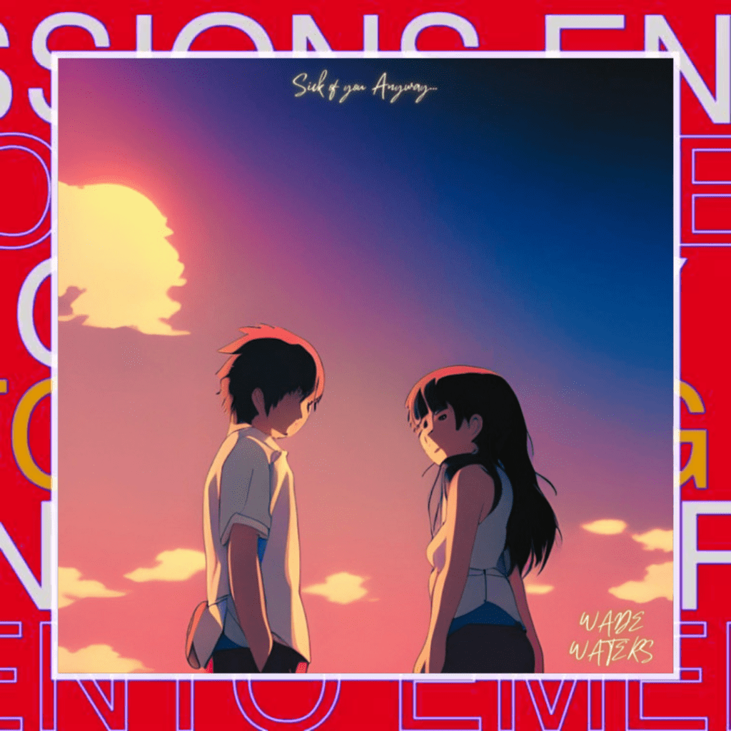 WADE WATERS – Sick of You&nbsp;Anyway