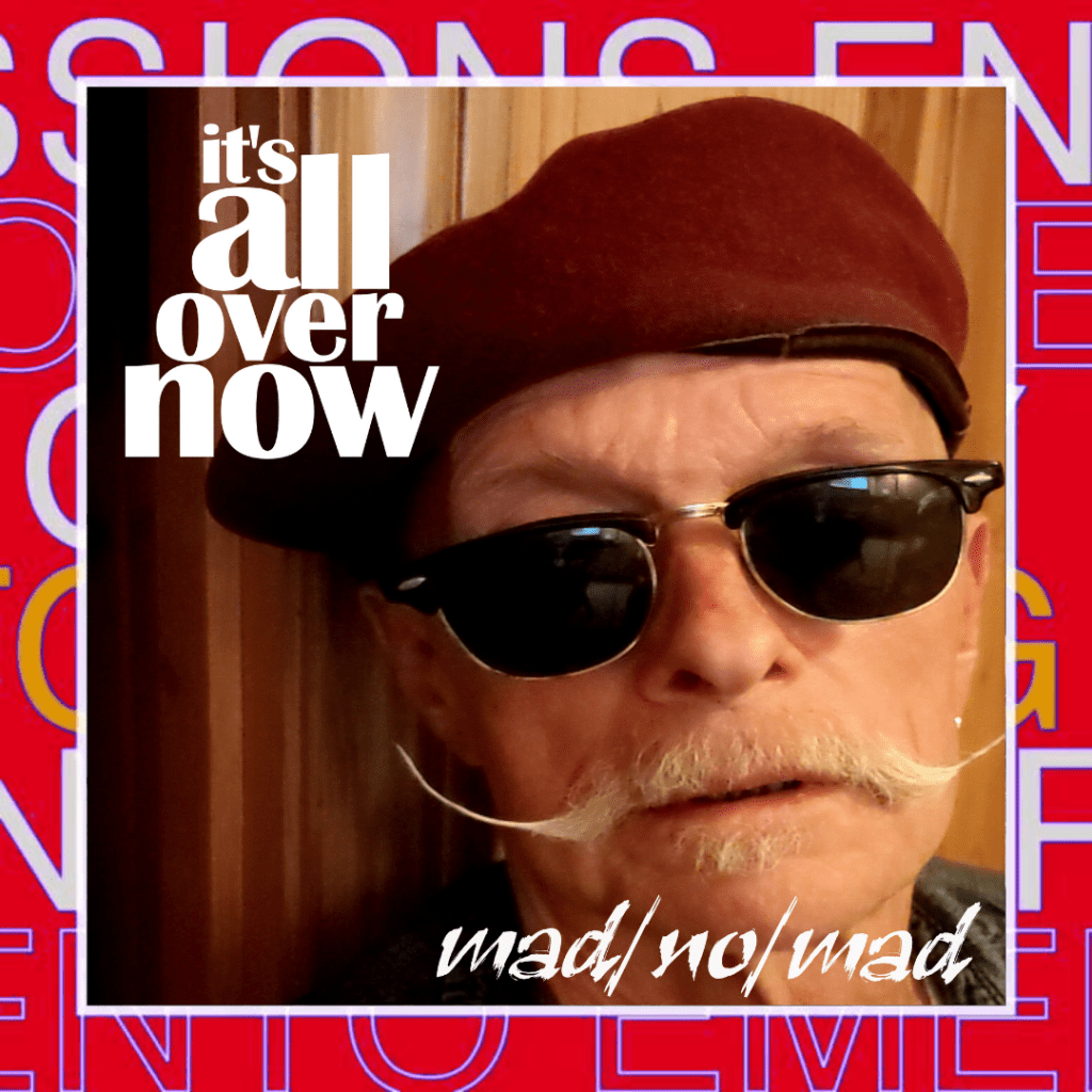 MAD/NO/MAD – It’s All Over&nbsp;Now