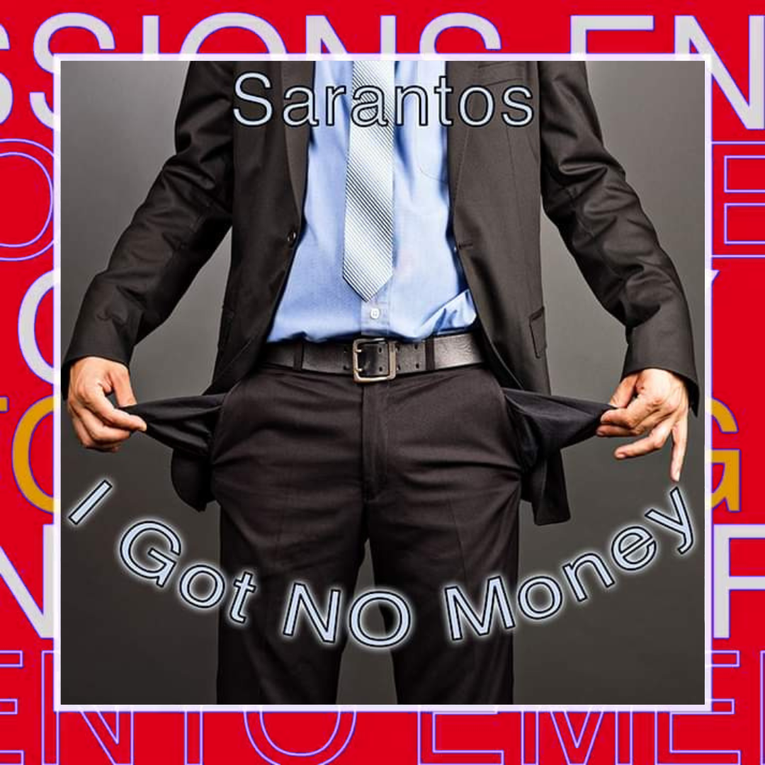 SARANTOS – I Got NO Money