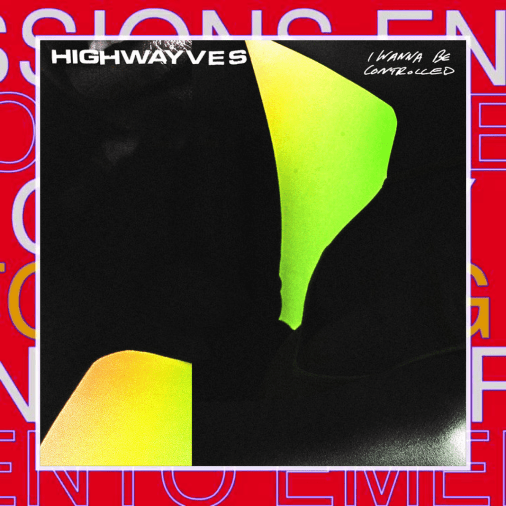 HIGHWAYVES – I WANNA BE&nbsp;CONTROLLED
