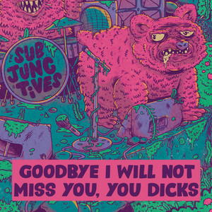 The Subjunctives – Goodbye I Will Not Miss You, You&nbsp;Dicks