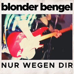 blonder bengel – Nur wegen dir