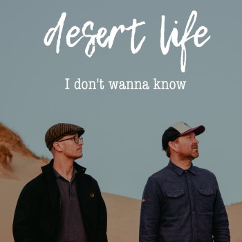 DESERT LIFE – I don’t wanna know