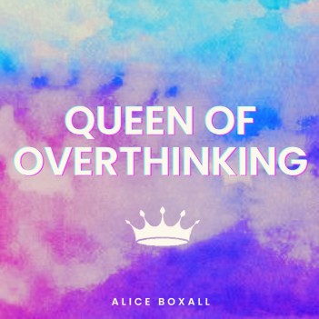 ALICE BOXALL – Queen of&nbsp;Overthinking