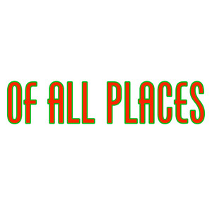 Tom Frisicaro – Of All&nbsp;Places