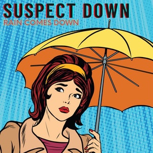 Suspect Down – Rain Comes&nbsp;Down