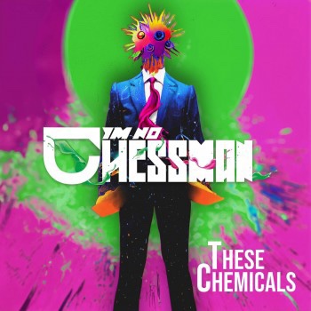I’M NO CHESSMAN – These&nbsp;Chemicals