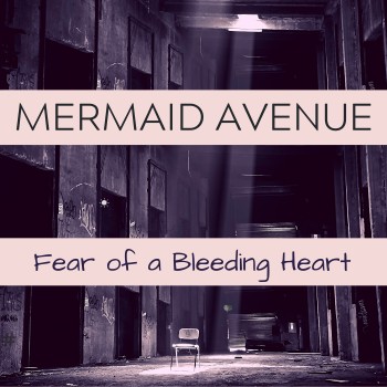 Mermaid Avenue – Fear of a Bleeding Heart