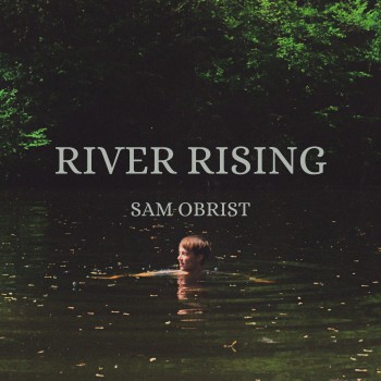 SAM OBRIST – River Rising