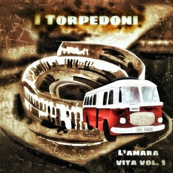 I TORPEDONI – L’Amara Vita&nbsp;Vol.1
