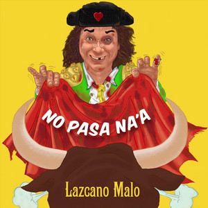 LAZCANO MALO – NO PASA&nbsp;NA’A