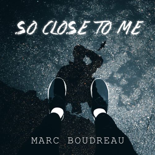 Marc Boudreau – So Close To&nbsp;Me