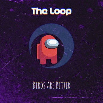 BIRDS ARE BETTER – The&nbsp;Loop