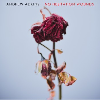 ANDREW ADKINS – No Hesitation Wounds