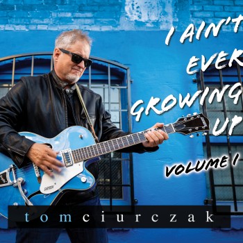 TOM CIURCZAK – I Ain’t Ever Growing Up: Volume&nbsp;I