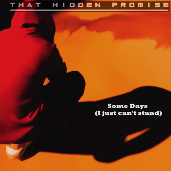 THAT HIDDEN PROMISE – Some Days (I just can’t&nbsp;stand)