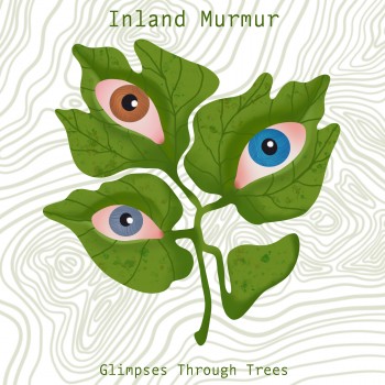 INLAND MURMUR – Glimpses Through&nbsp;Trees