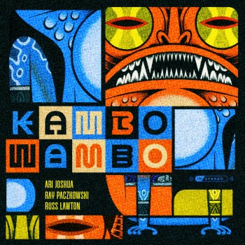 ARI JOSHUA’S RAAR TRIO; (ARI JOSHUA, RAY PACZKOWSKI, RUSS LAWTON) – Kambo Wambo (extended version)