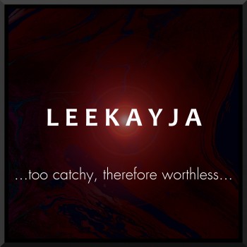LEEKAYJA – too catchy, therefore worthless