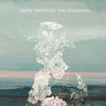 RYAN WAYNE – Crow Amongst the&nbsp;Sparrows