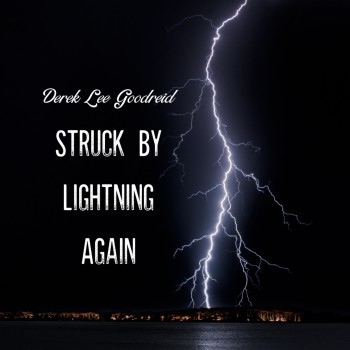 DEREK LEE GOODREID – Struck By Lightning Again