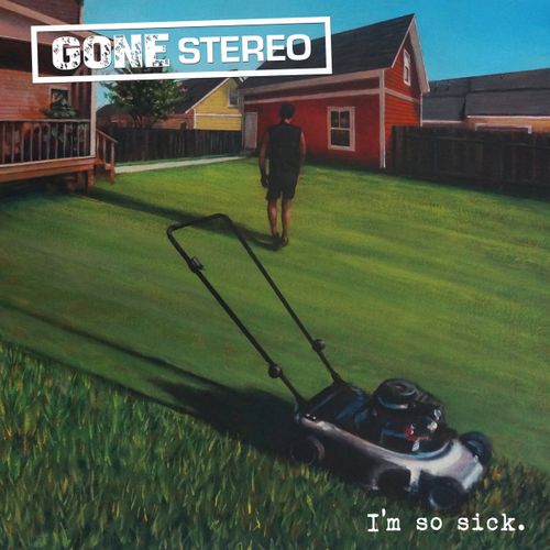 Gone Stereo – I’m So&nbsp;Sick
