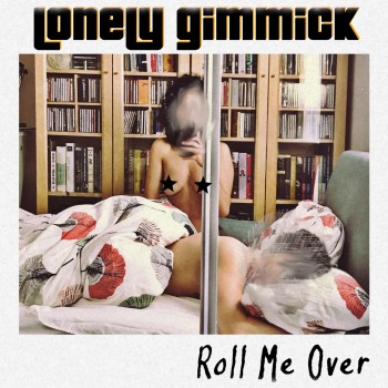 LONELY GIMMICK – Roll Me&nbsp;Over