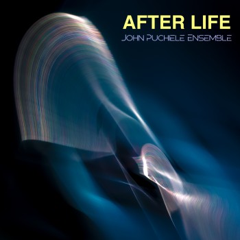 JOHN PUCHIELE ENSEMBLE – AFTER LIFE