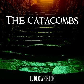 LUDLOW CREEK – The&nbsp;Catacombs