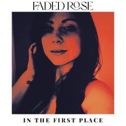 FADED ROSE – In the First&nbsp;Place