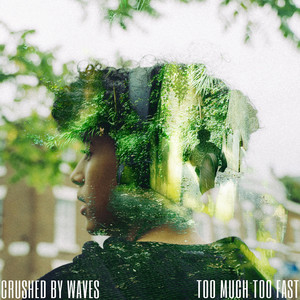 Crushed By Waves – Too Much Too&nbsp;Fast