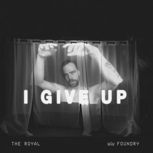 The Royal Foundry – I Give&nbsp;Up