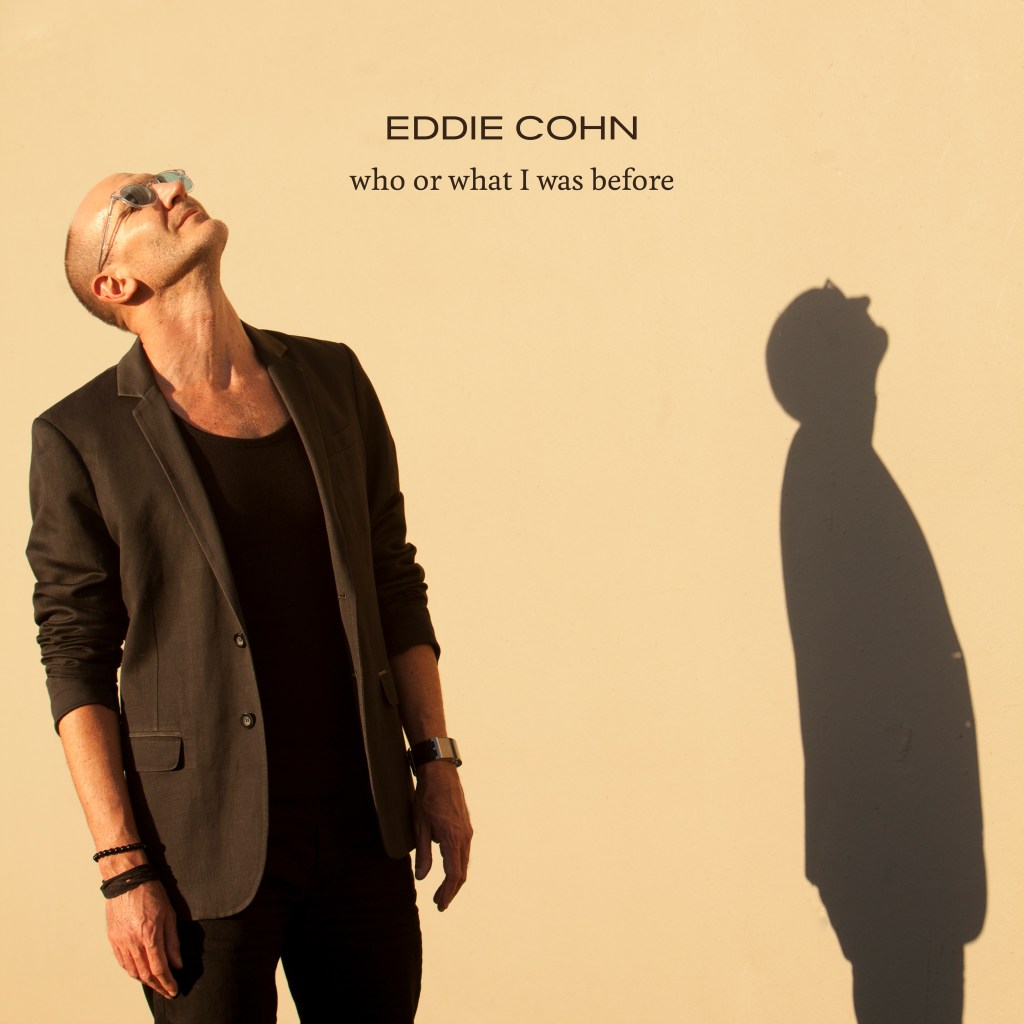 EDDIE COHN – Who or What I Was&nbsp;Before