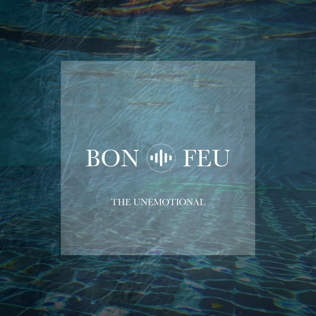 BON FEU – The&nbsp;Unemotional
