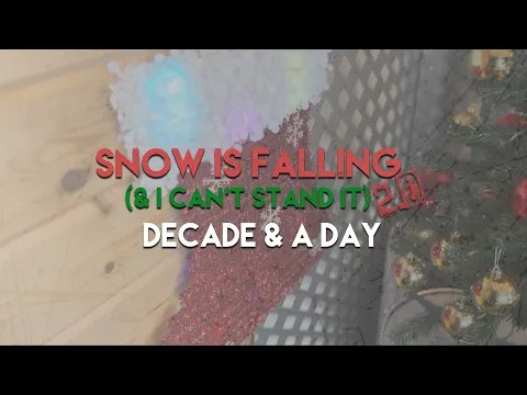 Decade & A Day – Snow Is Falling (& I Can’t Stand It)&nbsp;2.0