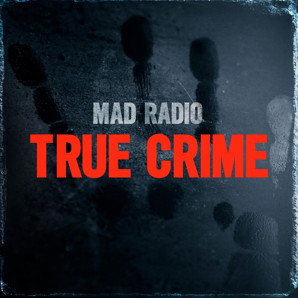 Mad Radio – True&nbsp;Crime