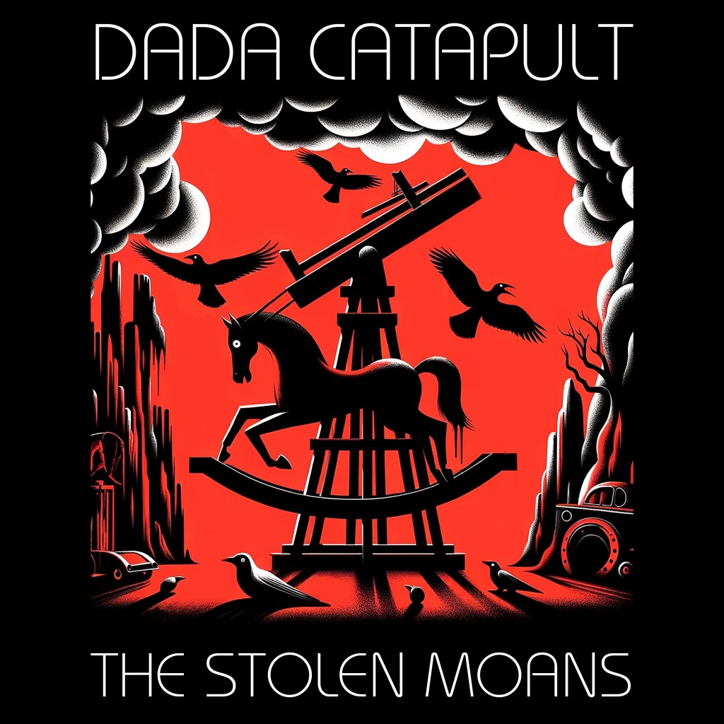 The Stolen Moans – Dada&nbsp;Catapult