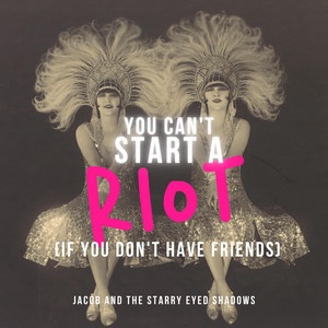Jacob and the Starry Eyed Shadows – You Can’t Start a Riot (if you don’t have&nbsp;friends)