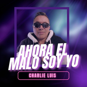 Charlie Luis – Ahora el malo soy yo