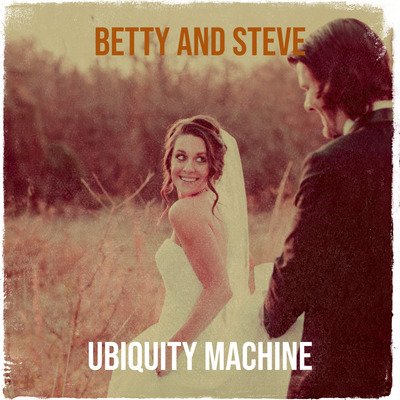 UBIQUITY MACHINE – Betty And Steve