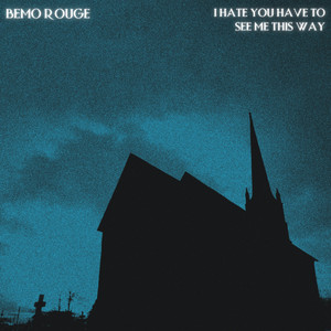 Bemo Rouge – I Hate You Have To See Me This Way