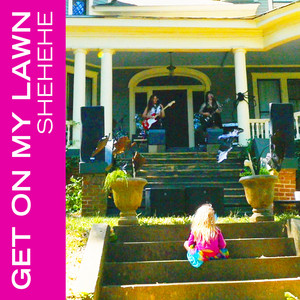 Shehehe – Get on My Lawn
