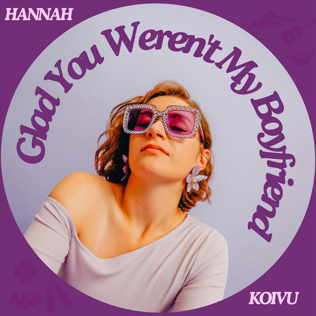 Hannah Koivu – Glad You Weren’t My Boyfriend