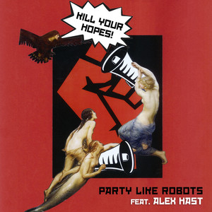 Party Like Robots x Alex Hast – Kill Your&nbsp;Hopes!