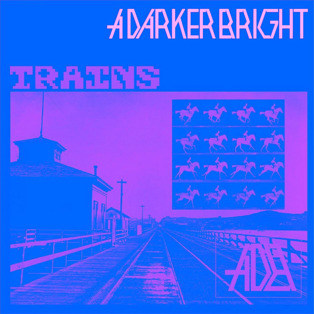 A Darker Bright –&nbsp;Trains