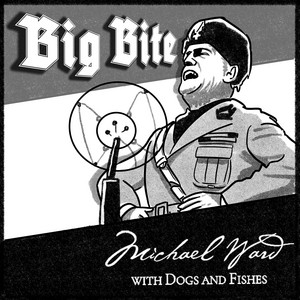 Michael Ward with Dogs and Fishes – Big Bite