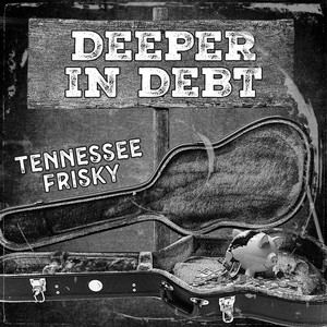 Tennessee Frisky – Deeper In Debt