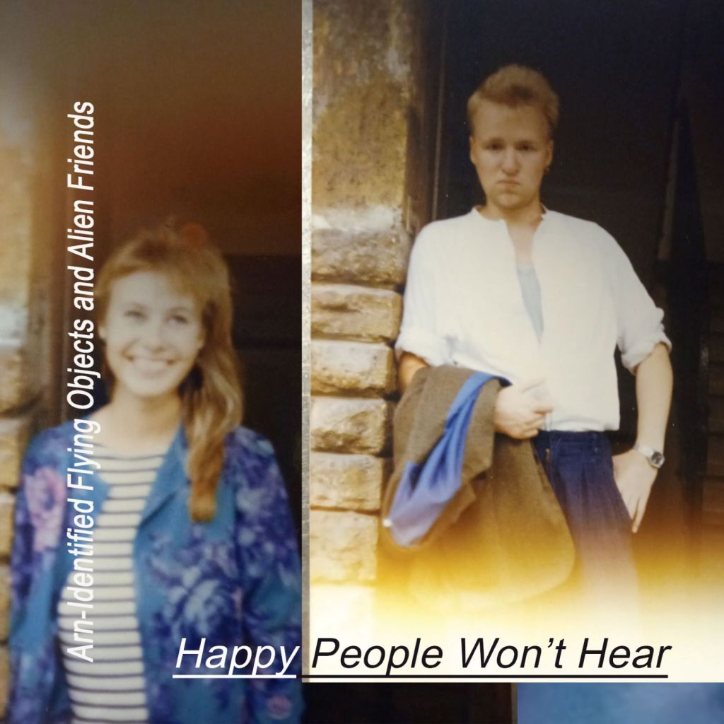 Arn-Identified Flying Objects and Alien Friends – Happy People Won’t&nbsp;Hear