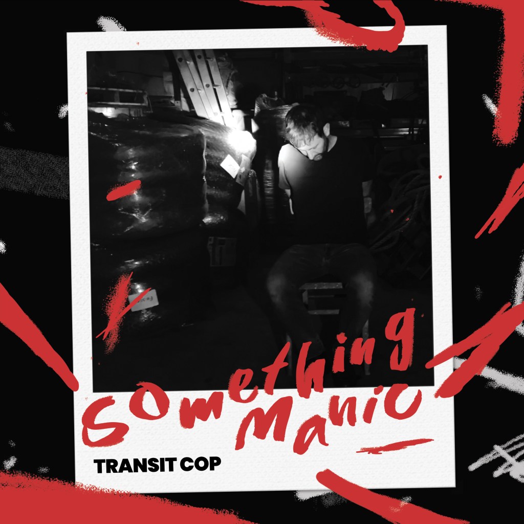 Transit Cop – Something&nbsp;Manic