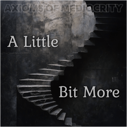 Axioms of Mediocrity – A Little Bit&nbsp;More